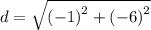d = \sqrt {\left( {-1 } \right)^2 + \left( {-6 } \right)^2 }