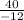 \frac{40}{- 12}