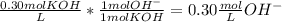\frac{0.30mol KOH}{L} *\frac{1mol OH^{-} }{1 mol KOH} =0.30\frac{mol}{L}OH^{-}