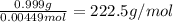 \frac{0.999g}{0.00449mol} =222.5g/mol