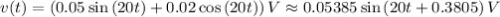 v(t)=(0.05\sin{(20t)}+0.02\cos{(20t)})\,V\approx 0.05385\sin{(20t+0.3805)\,V}