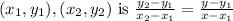 (x_{1},y_{1}), (x_{2},y_{2}) \text  { is }  \frac{y_{2}- y_{1}}{x_{2}- x_{1}}=\frac{y-y_1}{x-x_1}