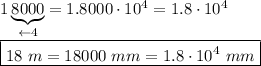 1\underbrace{8000}_{\leftarrow4}=1.8000\cdot10^4=1.8\cdot10^4\\\\\boxed{18\ m=18000\ mm=1.8\cdot10^4\ mm}