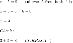 x+5=8\qquad\text{subtract 5 from both sides}\\\\x+5-5=8-5\\\\x=3\\\\Check:\\\\3+5=8\qquad CORRECT :)