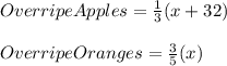 OverripeApples=\frac{1}{3}(x+32)\\\\OverripeOranges=\frac{3}{5}(x)