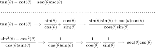 \bf tan(\theta )+cot(\theta )=sec(\theta )csc(\theta ) \\\\[-0.35em] ~\dotfill\\\\ tan(\theta )+cot(\theta )\implies \cfrac{sin(\theta )}{cos(\theta )}+\cfrac{cos(\theta )}{sin(\theta )}\implies \cfrac{sin(\theta ) sin(\theta )+cos(\theta )cos(\theta )}{cos(\theta )sin(\theta )} \\\\\\ \cfrac{sin^2(\theta )+cos^2(\theta )}{cos(\theta )sin(\theta )}\implies \cfrac{1}{cos(\theta )sin(\theta )}\implies \cfrac{1}{cos(\theta )}\cdot \cfrac{1}{sin(\theta )}\implies sec(\theta )csc(\theta )