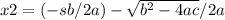 x2=(-sb/2a)-\sqrt{b^2-4ac}/2a