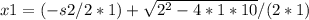 x1=(-s2/2*1)+\sqrt{2^2-4*1*10}/(2*1)