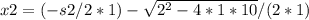 x2=(-s2/2*1)-\sqrt{2^2-4*1*10}/(2*1)
