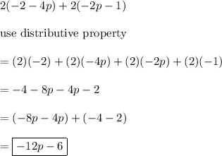 2(-2-4p)+2(-2p-1)\\\\\text{use distributive property}\\\\=(2)(-2)+(2)(-4p)+(2)(-2p)+(2)(-1)\\\\=-4-8p-4p-2\\\\=(-8p-4p)+(-4-2)\\\\=\boxed{-12p-6}