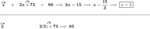 \bf \stackrel{\measuredangle a}{x}~~+~~\stackrel{\measuredangle b}{2x+75}~~=~~90\implies 3x=15\implies x=\cfrac{15}{3}\implies \boxed{x=5}&#10;\\\\[-0.35em]&#10;\rule{34em}{0.25pt}\\\\&#10;\stackrel{\measuredangle a}{5}~\hspace{7em}\stackrel{\measuredangle b}{2(5)+75}\implies 85
