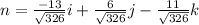 n=\frac{-13}{\sqrt{326}}i+\frac{6}{\sqrt{326}}j-\frac{11}{\sqrt{326}}k