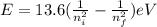 E = 13.6(\frac{1}{n_i^2}-\frac{1}{n_f^2}) eV