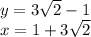 y = 3\sqrt{2} -1 \\x = 1 +3\sqrt{2}\\