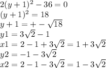 2 (y+1)^2 - 36 = 0\\(y+1)^2 = 18\\y + 1 = +-\sqrt{18} \\y1 = 3\sqrt{2} -1 \\x1 = 2 -1 + 3\sqrt{2}=1 +3\sqrt{2}\\y2 = -1 - 3\sqrt{2}\\x2 = 2 -1 - 3\sqrt{2}=1 -3\sqrt{2}\\