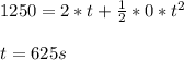 1250 = 2*t+\frac{1}{2} *0*t^2\\ \\ t = 625 s