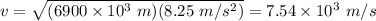 v = \sqrt{(6900 \times 10 ^3 \ m ) (8.25 \ m/s^2) } = 7.54 \times 10 ^3 \ m/s
