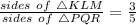 \frac{sides\ of\ \triangle{KLM}}{sides\ of\ \triangle{PQR}}=\frac{3}{5}