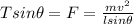 Tsin \theta = F = \frac{m v^{2}}{l sin \theta}