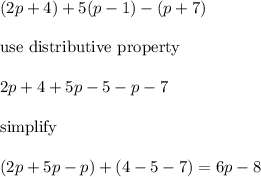 (2p+4)+5(p-1)-(p+7)\\\\\text{use distributive property}\\\\2p+4+5p-5-p-7\\\\\text{simplify}\\\\(2p+5p-p)+(4-5-7)=6p-8