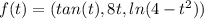 f(t) = (tan(t) , 8t , ln(4-t^2))