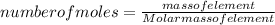 number of moles  = \frac{mass of element}{Molar mass of element}