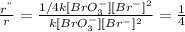 \frac{r^{"}}{r}=\frac{1/4k[BrO_{3}^{-}][Br^{-}]^{2}}{k[BrO_{3}^{-}][Br^{-}]^{2}}=\frac{1}{4}