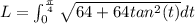 L=\int _0^{\frac{\pi }{4}}\sqrt{64+64tan^2(t)} dt
