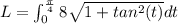 L=\int _0^{\frac{\pi }{4}}8\sqrt{1+tan^2(t)} dt