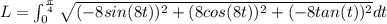 L=\int _0^{\frac{\pi }{4}}\sqrt{(-8sin(8t))^2+(8cos(8t))^2+(-8tan(t))^2} dt
