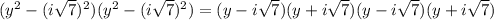 (y^2-(i\sqrt{7})^2)(y^2-(i\sqrt{7})^2)=(y-i\sqrt{7})(y+i\sqrt{7})(y-i\sqrt{7})(y+i\sqrt{7})
