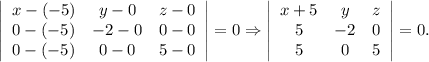 \left|\begin{array}{ccc}x-(-5)&y-0&z-0\\0-(-5)&-2-0&0-0\\0-(-5)&0-0&5-0\end{array}\right|=0\Rightarrow \left|\begin{array}{ccc}x+5&y&z\\5&-2&0\\5&0&5\end{array}\right|=0.