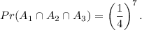 Pr(A_1\cap A_2\cap A_3)=\left(\dfrac{1}{4}\right)^7.