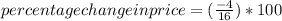 percentage change in price = (\frac{-4}{16}) * 100