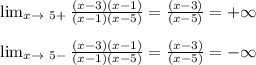 \lim_{x \to \ 5+} \frac{(x-3)(x-1)}{(x-1)(x-5)}=\frac{(x-3)}{(x-5)} = +\infty\\ \\ \lim_{x \to \ 5-} \frac{(x-3)(x-1)}{(x-1)(x-5)}=\frac{(x-3)}{(x-5)} = -\infty