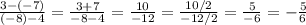 \frac{3-(-7)}{(-8)-4}=\frac{3+7}{-8-4}=\frac{10}{-12}=\frac{10/2}{-12/2}=\frac{5}{-6}=-\frac{5}{6}