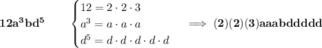 \bf 12a^3bd^5\qquad &#10;\begin{cases}&#10;12=2\cdot 2\cdot 3\\&#10;a^3=a\cdot a\cdot a\\&#10;d^5=d\cdot d\cdot d\cdot d\cdot d&#10;\end{cases}\implies (2)(2)(3)aaabddddd