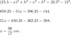(25.5-x)^2+h^2-x^2-h^2=22.5^2-12^2,\\ \\650.25-51x=506.25-144,\\ \\51x=650.25-362.25=288,\\ \\x=\dfrac{96}{17}\ cm.
