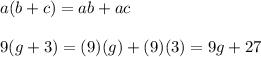 a(b+c)=ab+ac\\\\9(g+3)=(9)(g)+(9)(3)=9g+27
