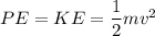PE=KE=\dfrac{1}{2}mv^2