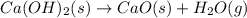 Ca(OH)_{2}(s)\rightarrow CaO(s)+H_{2}O(g)