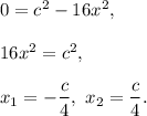 0=c^2-16x^2,\\ \\16x^2=c^2,\\ \\x_1=-\dfrac{c}{4},\ x_2=\dfrac{c}{4}.