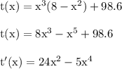 \rm  t(x) = x^3(8 - x^2) + 98.6\\\\\rm  t(x) = 8x^3 - x^5 + 98.6\\\\t'(x)=24x^2-5x^4