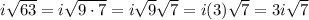 i \sqrt{63}=i \sqrt{9 \cdot 7}=i \sqrt{9} \sqrt{7}=i(3) \sqrt{7}=3i \sqrt{7}