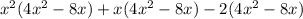 x^{2}(4x^{2}-8x)+x(4x^{2}-8x)-2(4x^{2}-8x)