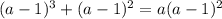 (a - 1)^{3} + (a - 1)^{2} = a(a - 1)^{2}