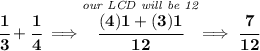 \bf \cfrac{1}{3}+\cfrac{1}{4}\implies \stackrel{\textit{our LCD will be 12}}{\cfrac{(4)1+(3)1}{12}}\implies \cfrac{7}{12}