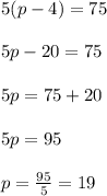 5(p-4)= 75\\ \\ 5p-20=75\\ \\ 5p= 75+20\\ \\ 5p= 95\\ \\ p=\frac{95}{5}=19