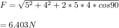 F = \sqrt{5^2+4^2+2*5*4*cos 90} \\ \\ = 6.403 N