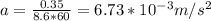 a = \frac{0.35}{8.6*60} = 6.73 * 10^{-3} m/s^2